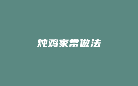 炖鸡家常做法